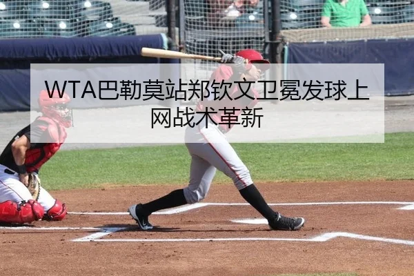 WTA巴勒莫站郑钦文卫冕发球上网战术革新